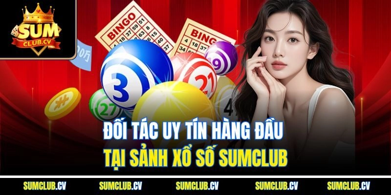 Đối tác uy tín hàng đầu tại sảnh xổ số SUMCLUB