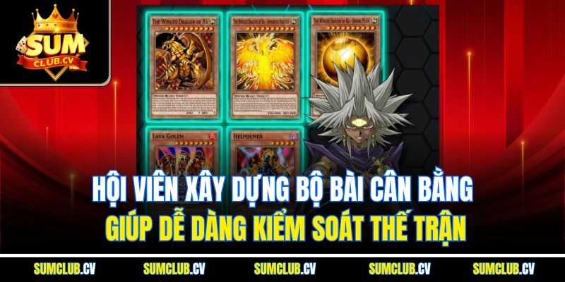 Hội viên xây dựng bộ bài cân bằng giúp dễ dàng kiểm soát thế trận