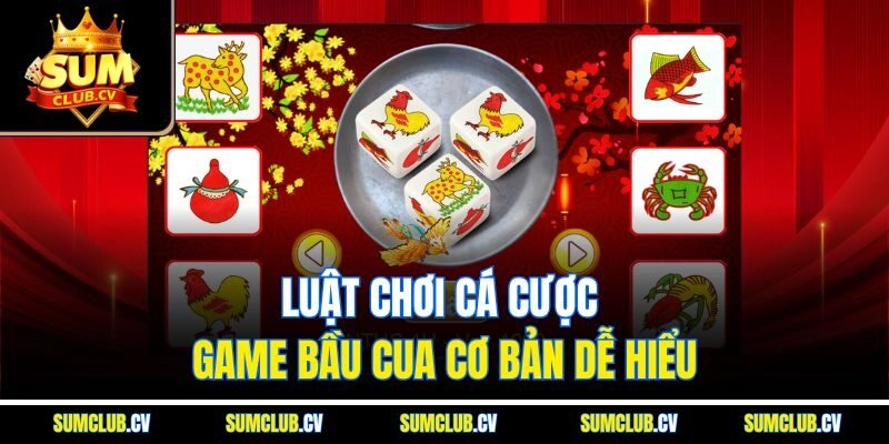 Luật chơi cá cược game bầu cua cơ bản dễ hiểu
