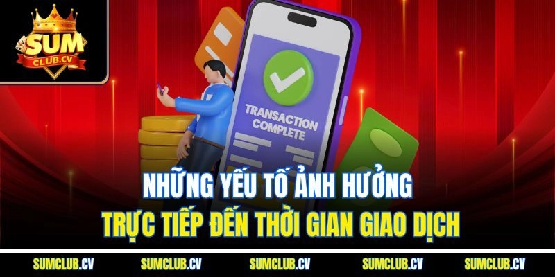 Những yếu tố ảnh hưởng trực tiếp đến thời gian giao dịch