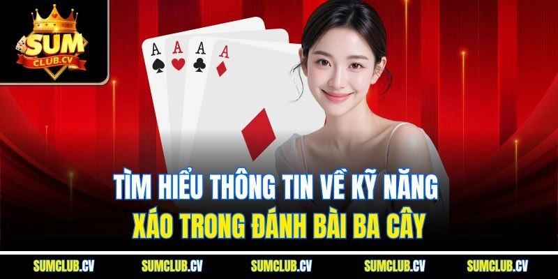 Tìm hiểu thông tin về kỹ năng xáo trong đánh bài ba cây