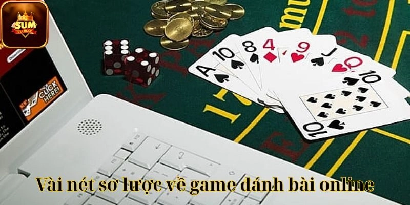 Vài nét sơ lược về game đánh bài online